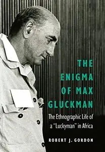 The Enigma of Max Gluckman: The Ethnographic Life of a "Luckyman" in Africa