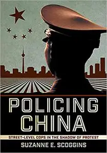 Policing China: Street-Level Cops in the Shadow of Protest