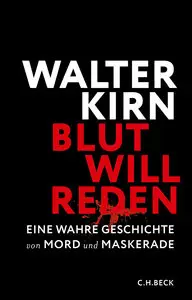 Kirn, Walter - Blut will reden - Eine wahre Geschichte von Mord und Maskerade