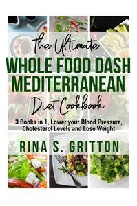 «The Ultimate Whole food DASH Mediterranean Diet Cookbook PD» by Rina S. Gritton