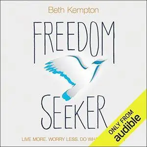 Freedom Seeker: Live More. Worry Less. Do What You Love. [Audiobook]