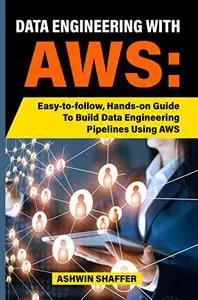 Data Engineering With AWS: Easy-to-follow, Hands-on Guide To Build Data Engineering Pipelines Using AWS