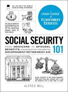 «Social Security 101: From Medicare to Spousal Benefits, an Essential Primer on Government Retirement Aid» by Alfred Mil