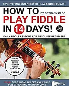 How to Play Fiddle in 14 Days: Daily Fiddle Lessons for Absolute Beginners (Play Music in 14 Days)