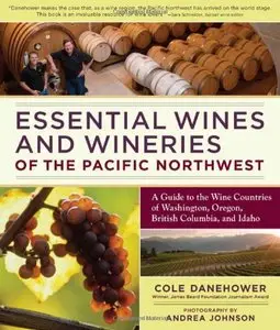 Essential Wines and Wineries of the Pacific Northwest: A Guide to the Wine Countries of Washington, Oregon, British Columbia