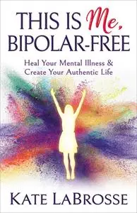 «This is Me, Bipolar-Free» by Kate LaBrosse