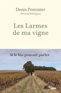 Denis Pommier, Antonio Rodriguez, "Les larmes de ma vigne : Si le bio pouvait parler"