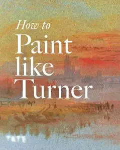 «How to Paint Like Turner» by Ian Warrell, Nicola Moorby