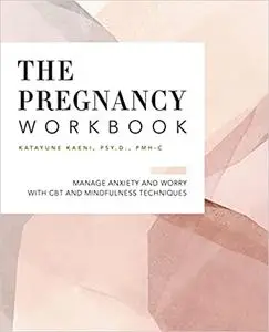 The Pregnancy Workbook: Manage Anxiety and Worry with CBT and Mindfulness Techniques