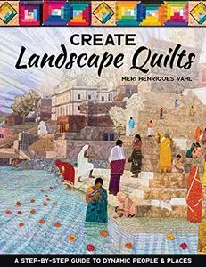 Create Landscape Quilts: A Step-by-Step Guide to Dynamic People & Places (Repost)