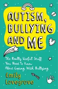 Autism, Bullying and Me: The Really Useful Stuff You Need to Know About Coping Brilliantly with Bullying