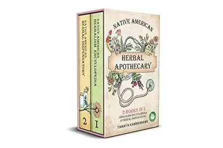 Native American Herbal Apothecary: 2 BOOKS IN 1 Herbalism Encyclopedia & Herbal Dispensatory