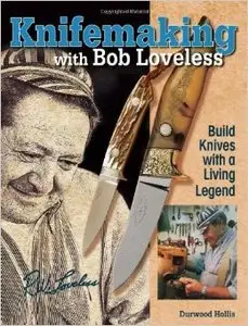 Knifemaking with Bob Loveless: Build Knives with a Living Legend