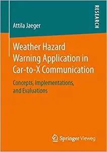 Weather Hazard Warning Application in Car-to-X Communication: Concepts, Implementations, and Evaluations