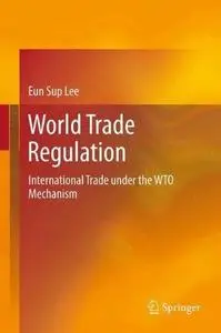 World Trade Regulation: International Trade under the WTO Mechanism