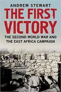 The First Victory: The Second World War and the East Africa Campaign