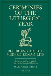 Ceremonies of the Liturgical Year: A Manual for Clergy and All Involved in Liturgical Ministries