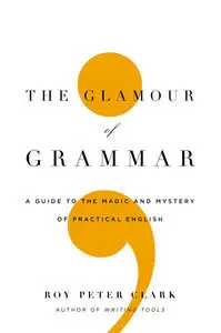 The Glamour of Grammar: A Guide to the Magic and Mystery of Practical English (Repost)