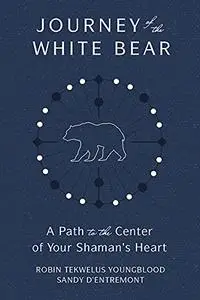 Journey of the White Bear: Path to the Center of Your Shaman's Heart