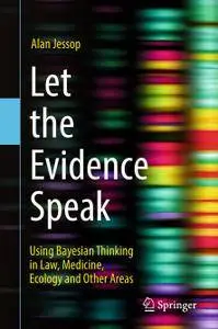 Let the Evidence Speak: Using Bayesian Thinking in Law, Medicine, Ecology and Other Areas (Repost)