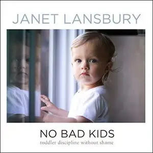 No Bad Kids: Toddler Discipline Without Shame [Audiobook]