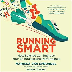 Running Smart: How Science Can Improve Your Endurance and Performance [Audiobook]