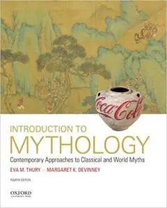 Introduction to Mythology: Contemporary Approaches to Classical and World Myths Ed 4