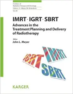 IMRT, IGRT, SBRT - Advances in the Treatment Planning and Delivery of Radiotherapy 1st Edition