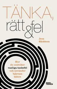«Tänka, rätt & fel : Hur du undviker vanliga tankefel och använder hjärnan bättre» by Jens Bäckbom