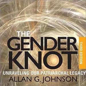 The Gender Knot: Unraveling Our Patriarchal Legacy, 3rd Edition [Audiobook]
