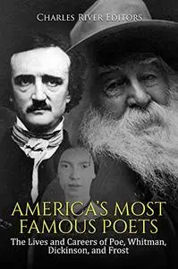 America’s Most Famous Poets: The Lives and Careers of Poe, Whitman, Dickinson, and Frost