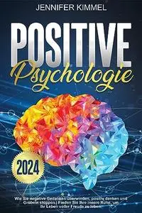 Positive Psychologie: Wie Sie negative Gedanken überwinden, positiv denken und Grübeln stoppen