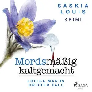 «Mordsmäßig kaltgemacht - Louisa Manus dritter Fall» by Saskia Louis