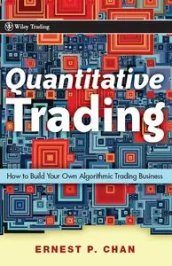 Quantitative Trading: How to Build Your Own Algorithmic Trading Business (Repost)