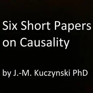 «Six Short Papers on Causality» by JOHN-MICHAEL KUCZYNSKI