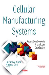 Cellular Manufacturing Systems : Recent Developments, Analysis and Case Studies