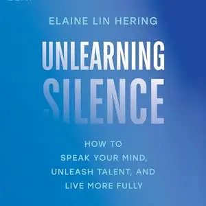 Unlearning Silence: How to Speak Your Mind, Unleash Talent, and Live More Fully [Audiobook]