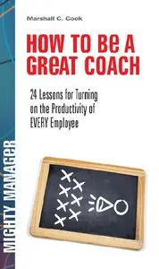 How to Be a Great Coach: 24 Lessons for Turning on the Productivity of Every Employee (repost)