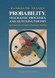 Probability, Stochastic Processes, and Queueing Theory: The Mathematics of Computer Performance Modeling