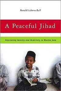 A Peaceful Jihad: Negotiating Identity and Modernity in Muslim Java (Repost)