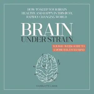 Brain under Strain: Your 10-Week Guide to a More Balanced Mind [Audiobook]