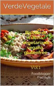 VerdeVegetale - Ricette di cucina vegetariana vegana glutenfree Vol.1: Foodblogger freestyle