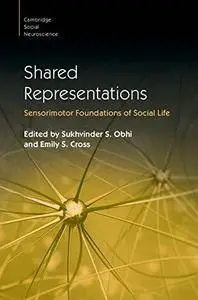 Shared Representations: Sensorimotor Foundations of Social Life (Cambridge Social Neuroscience)