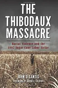 The Thibodaux Massacre: Racial Violence and the 1887 Sugar Cane Labor Strike