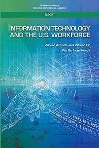 Information Technology and the U.S. Workforce: Where Are We and Where Do We Go from Here?