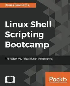 Linux Shell Scripting Bootcamp: The fastest way to learn Linux shell scripting