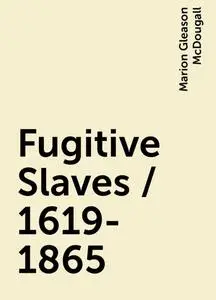 «Fugitive Slaves / 1619-1865» by Marion Gleason McDougall