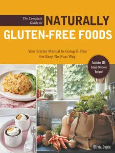 The Complete Guide to Naturally Gluten-Free Foods: Your Starter Manual to Going G-Free the Easy, No-Fuss Way... (repost)