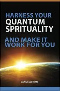 Harness Your Quantum Spirituality and Make It Work for You