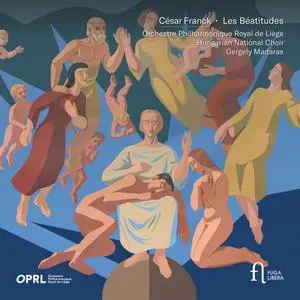 Orchestre Philharmonique Royal de Liege, Hungarian National Choir & Gergely Madaras - Franck: Les Beatitudes (2024)
